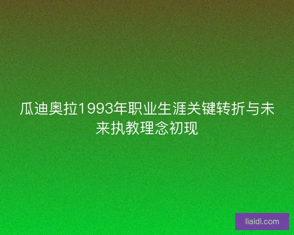 瓜迪奥拉1993年职业生涯关键转折与未来执教理念初现